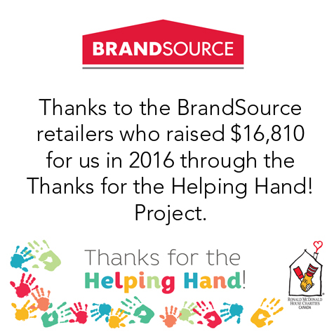 BrandSource. Thanks to the BrandSource retailers who raised $16,810 for us in 2016 through the Thanks for the Helping Hand! Project. Thanks for the helping hand!